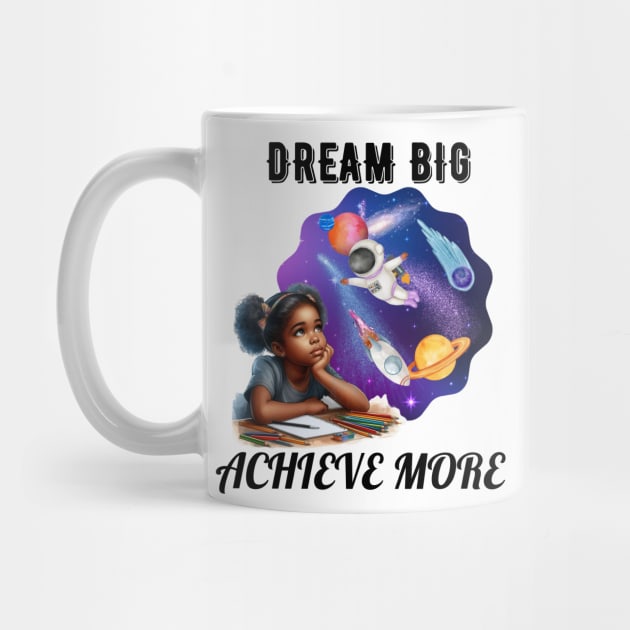 Dream Big Achieve More by AlmostMaybeNever